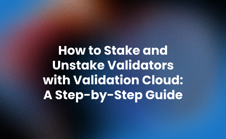 How To Stake And Unstake Validators With Validation Cloud: A Step-by ...